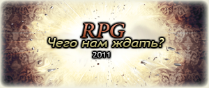 Обо всем - Чего ожидать в 2011 году фанатам RPG?